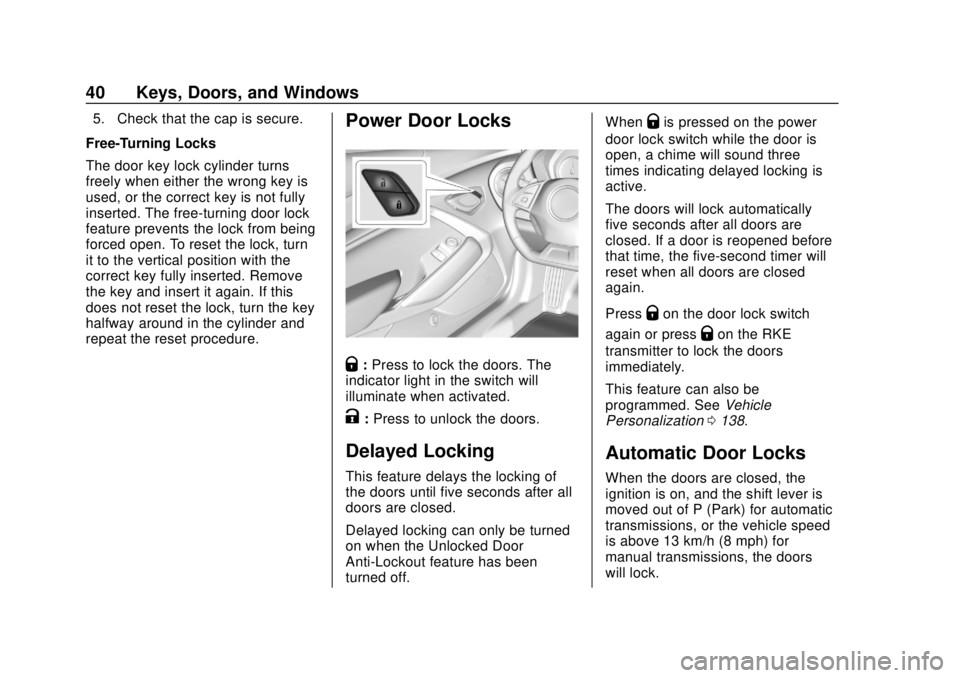 CHEVROLET CAMARO 2018 Service Manual Chevrolet Camaro Owner Manual (GMNA-Localizing-U.S./Canada/Mexico-
11348325) - 2018 - CRC - 10/23/17
40 Keys, Doors, and Windows
5. Check that the cap is secure.
Free-Turning Locks
The door key lock c CHEVROLET CAMARO 2018 Service Manual Chevrolet Camaro Owner Manual (GMNA-Localizing-U.S./Canada/Mexico-
11348325) - 2018 - CRC - 10/23/17
40 Keys, Doors, and Windows
5. Check that the cap is secure.
Free-Turning Locks
The door key lock c