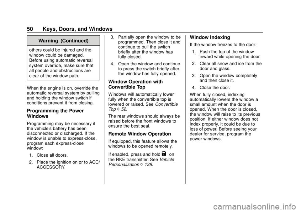 CHEVROLET CAMARO 2018 Workshop Manual Chevrolet Camaro Owner Manual (GMNA-Localizing-U.S./Canada/Mexico-
11348325) - 2018 - CRC - 10/23/17
50 Keys, Doors, and Windows
Warning (Continued)
others could be injured and the
window could be dam CHEVROLET CAMARO 2018 Workshop Manual Chevrolet Camaro Owner Manual (GMNA-Localizing-U.S./Canada/Mexico-
11348325) - 2018 - CRC - 10/23/17
50 Keys, Doors, and Windows
Warning (Continued)
others could be injured and the
window could be dam