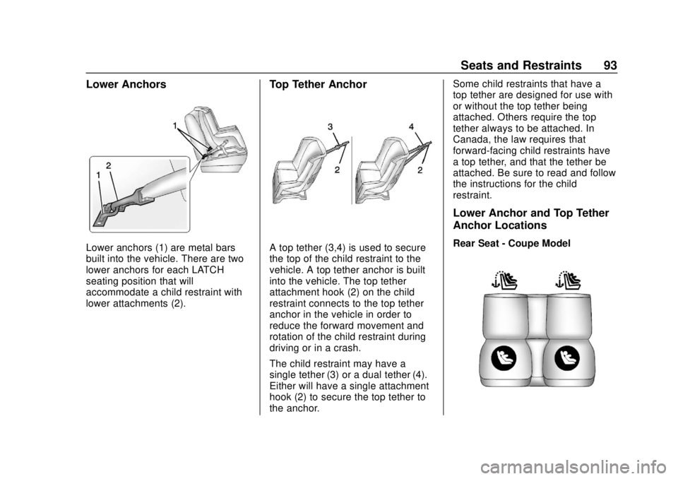 CHEVROLET CAMARO 2018 Owners Manual Chevrolet Camaro Owner Manual (GMNA-Localizing-U.S./Canada/Mexico-
11348325) - 2018 - CRC - 10/23/17
Seats and Restraints 93
Lower Anchors
Lower anchors (1) are metal bars
built into the vehicle. Ther CHEVROLET CAMARO 2018 Owners Manual Chevrolet Camaro Owner Manual (GMNA-Localizing-U.S./Canada/Mexico-
11348325) - 2018 - CRC - 10/23/17
Seats and Restraints 93
Lower Anchors
Lower anchors (1) are metal bars
built into the vehicle. Ther