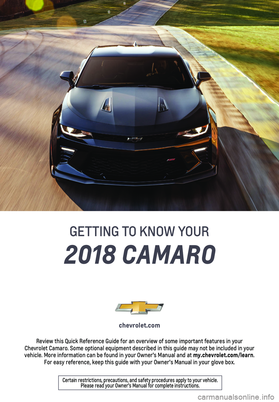 CHEVROLET CAMARO 2018  Get To Know Guide 2018 CAMARO
GETTING TO KNOW YOUR
chevrolet.com
Review this Quick Reference Guide for an overview of some important feat\
ures in your  Chevrolet Camaro. Some optional equipment described in this guide