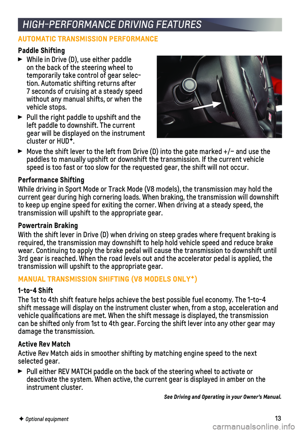 CHEVROLET CAMARO 2018  Get To Know Guide 13
AUTOMATIC TRANSMISSION PERFORMANCE
Paddle Shifting
 While in Drive (D), use either paddle on the back of the steering wheel to temporarily take control of gear selec-tion. Automatic shifting retur