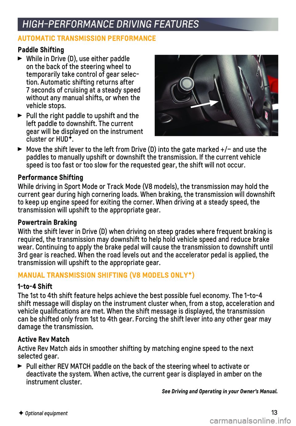 CHEVROLET CAMARO 2018 Get To Know Guide 13
AUTOMATIC TRANSMISSION PERFORMANCE
Paddle Shifting
While in Drive (D), use either paddle on the back of the steering wheel to temporarily take control of gear selec-tion. Automatic shifting retur CHEVROLET CAMARO 2018 Get To Know Guide 13
AUTOMATIC TRANSMISSION PERFORMANCE
Paddle Shifting
While in Drive (D), use either paddle on the back of the steering wheel to temporarily take control of gear selec-tion. Automatic shifting retur