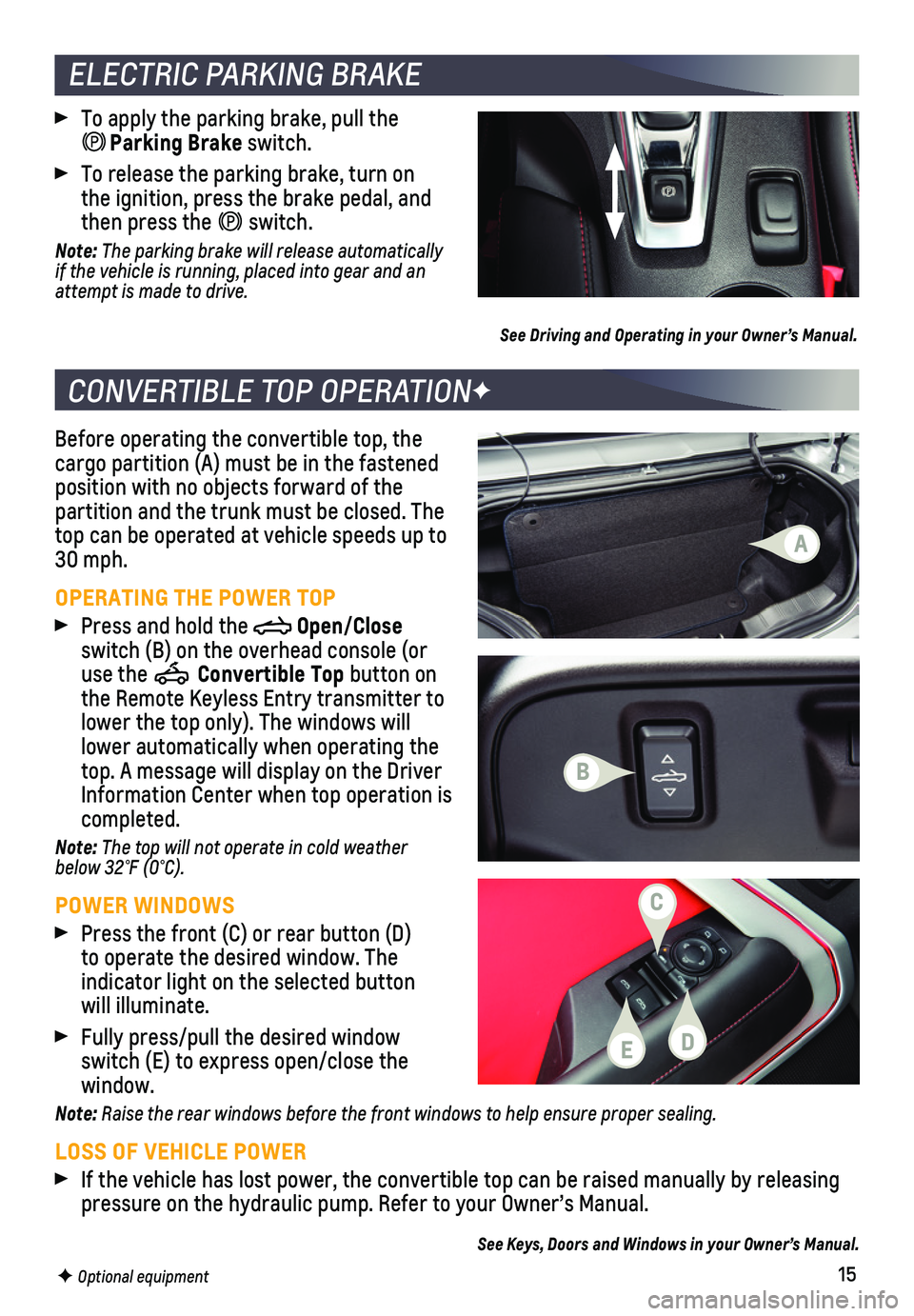 CHEVROLET CAMARO 2018  Get To Know Guide 15
Before operating the convertible top, the cargo partition (A) must be in the fastened position with no objects forward of the partition and the trunk must be closed. The top can be operated at vehi