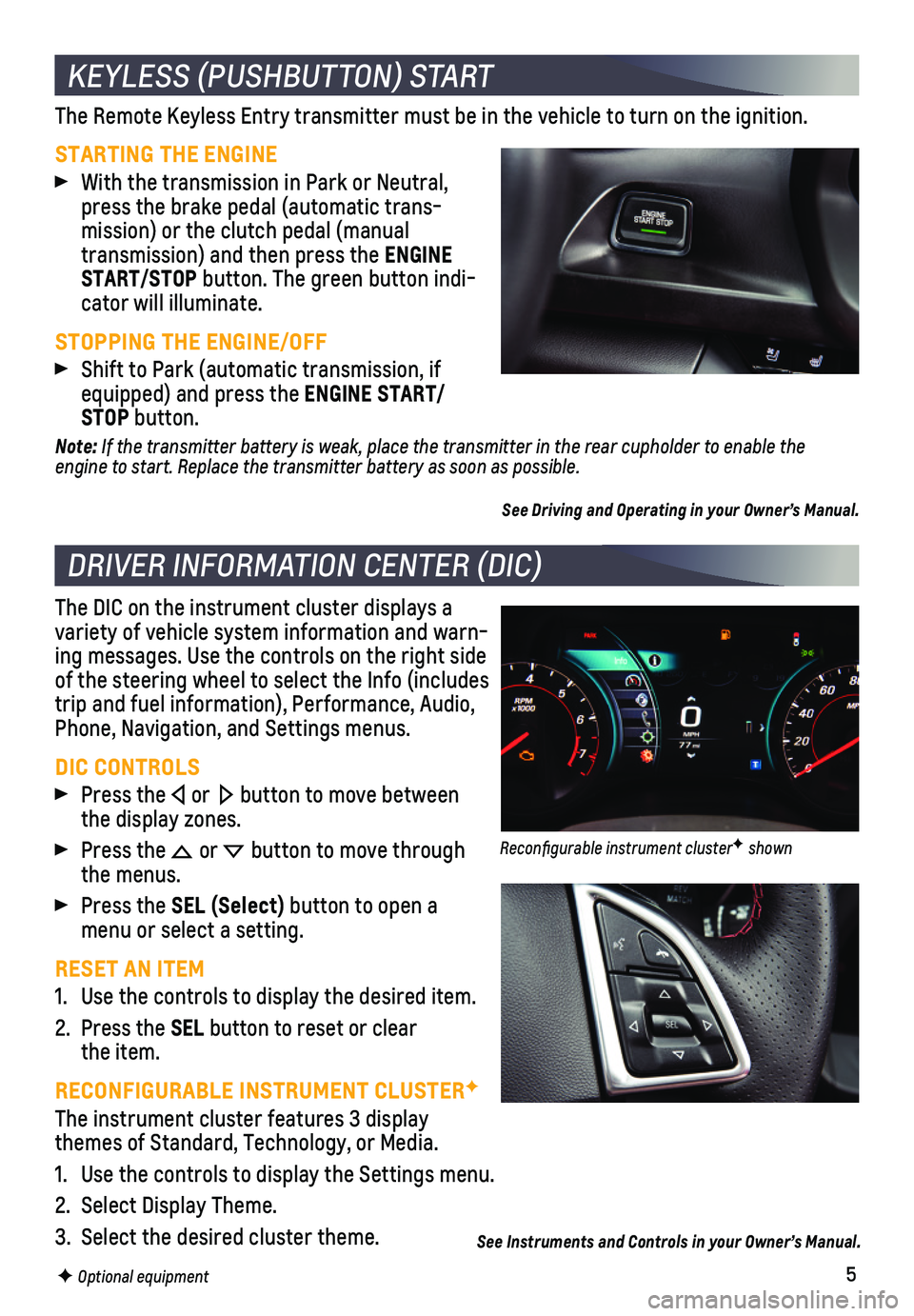 CHEVROLET CAMARO 2018  Get To Know Guide 5
The Remote Keyless Entry transmitter must be in the vehicle to turn on t\
he ignition.
STARTING THE ENGINE
 With the transmission in Park or Neutral, press the brake pedal (automatic trans-mission) 