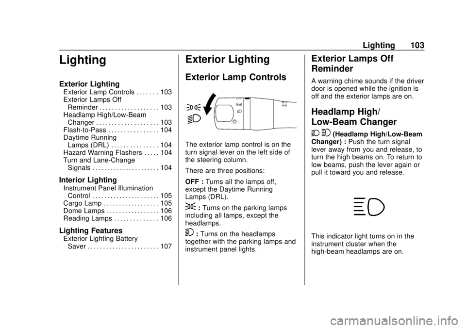 CHEVROLET CITY EXPRESS 2018 Owners Manual Chevrolet City Express Owner Manual (GMNA-Localizing-U.S./Canada-
11683523) - 2018 - CRC - 7/10/17
Lighting 103
Lighting
Exterior Lighting
Exterior Lamp Controls . . . . . . . 103
Exterior Lamps OffRe CHEVROLET CITY EXPRESS 2018 Owners Manual Chevrolet City Express Owner Manual (GMNA-Localizing-U.S./Canada-
11683523) - 2018 - CRC - 7/10/17
Lighting 103
Lighting
Exterior Lighting
Exterior Lamp Controls . . . . . . . 103
Exterior Lamps OffRe