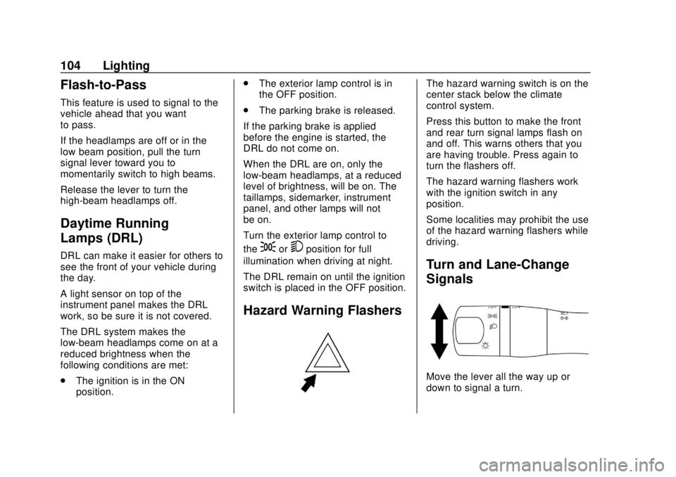 CHEVROLET CITY EXPRESS 2018  Owners Manual Chevrolet City Express Owner Manual (GMNA-Localizing-U.S./Canada-
11683523) - 2018 - CRC - 7/10/17
104 Lighting
Flash-to-Pass
This feature is used to signal to the
vehicle ahead that you want
to pass.