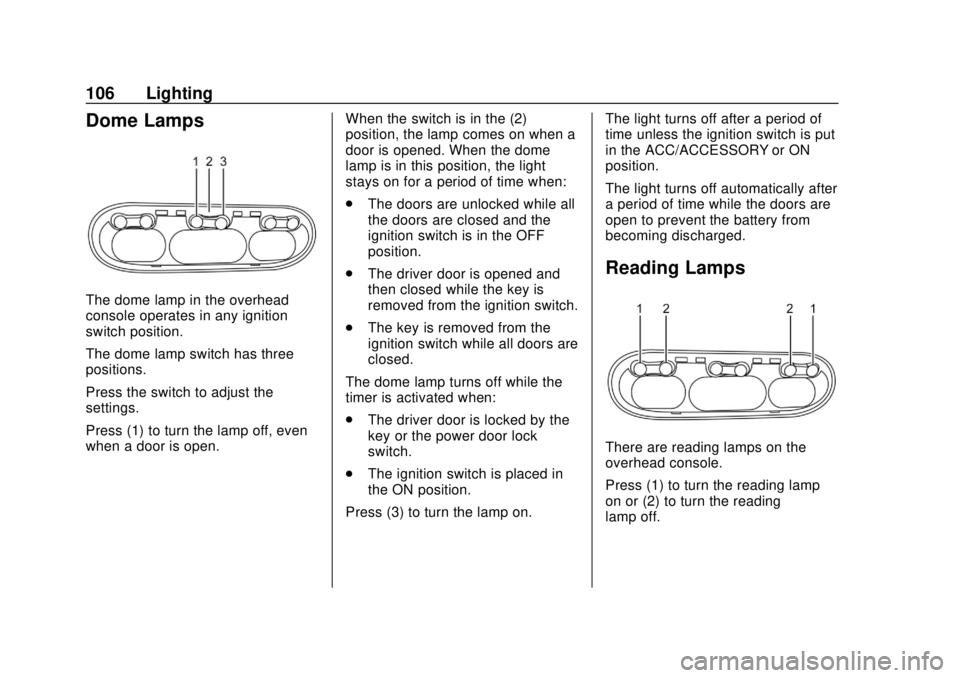 CHEVROLET CITY EXPRESS 2018 Owners Manual Chevrolet City Express Owner Manual (GMNA-Localizing-U.S./Canada-
11683523) - 2018 - CRC - 7/10/17
106 Lighting
Dome Lamps
The dome lamp in the overhead
console operates in any ignition
switch positio CHEVROLET CITY EXPRESS 2018 Owners Manual Chevrolet City Express Owner Manual (GMNA-Localizing-U.S./Canada-
11683523) - 2018 - CRC - 7/10/17
106 Lighting
Dome Lamps
The dome lamp in the overhead
console operates in any ignition
switch positio