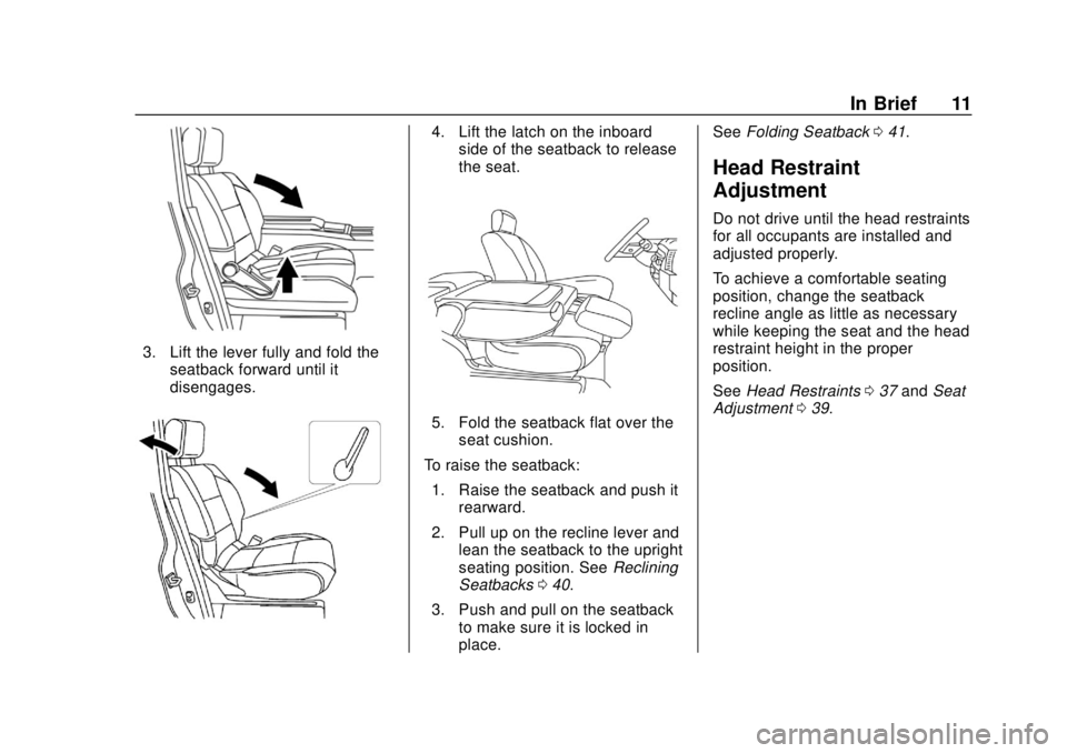 CHEVROLET CITY EXPRESS 2018 User Guide Chevrolet City Express Owner Manual (GMNA-Localizing-U.S./Canada-
11683523) - 2018 - CRC - 7/10/17
In Brief 11
3. Lift the lever fully and fold theseatback forward until it
disengages.
4. Lift the lat