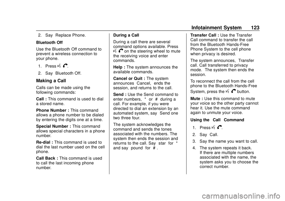 CHEVROLET CITY EXPRESS 2018  Owners Manual Chevrolet City Express Owner Manual (GMNA-Localizing-U.S./Canada-
11683523) - 2018 - CRC - 7/10/17
Infotainment System 123
2. Say“Replace Phone.”
Bluetooth Off
Use the Bluetooth Off command to
pre