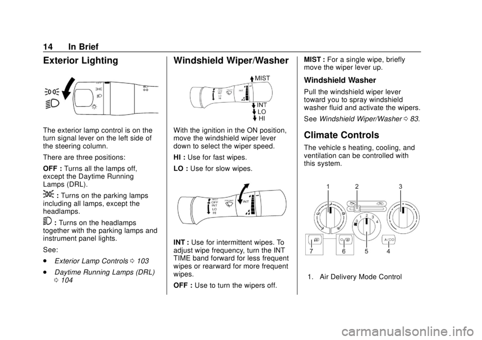 CHEVROLET CITY EXPRESS 2018  Owners Manual Chevrolet City Express Owner Manual (GMNA-Localizing-U.S./Canada-
11683523) - 2018 - CRC - 7/10/17
14 In Brief
Exterior Lighting
The exterior lamp control is on the
turn signal lever on the left side 