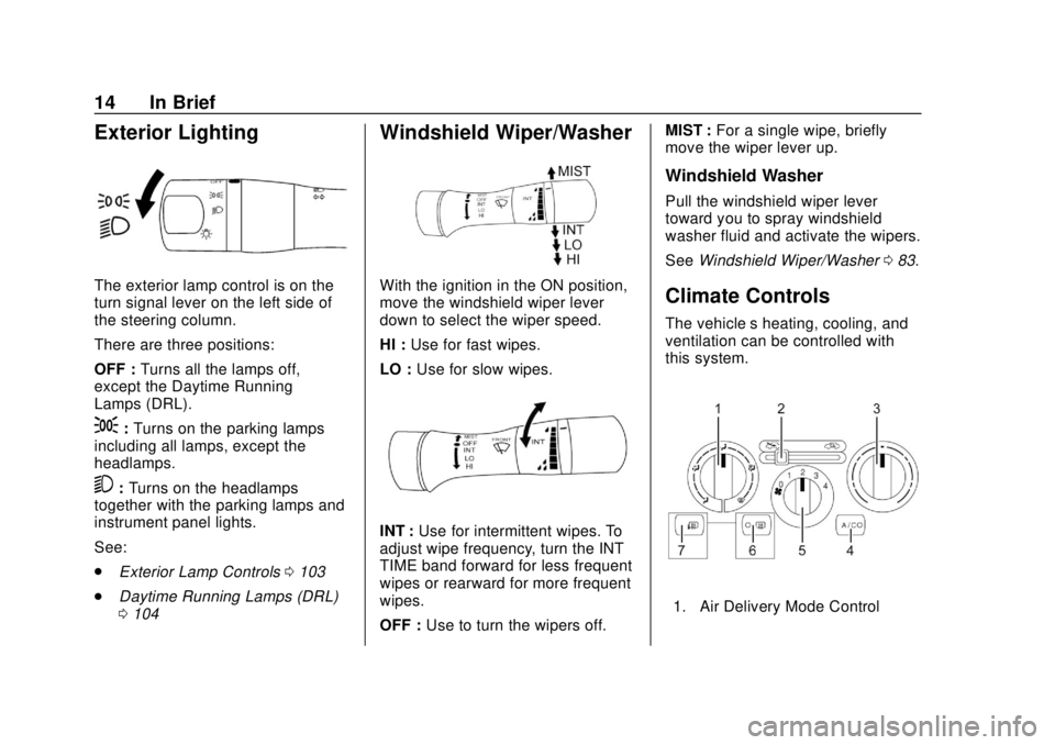 CHEVROLET CITY EXPRESS 2018 User Guide Chevrolet City Express Owner Manual (GMNA-Localizing-U.S./Canada-
11683523) - 2018 - CRC - 7/10/17
14 In Brief
Exterior Lighting
The exterior lamp control is on the
turn signal lever on the left side 