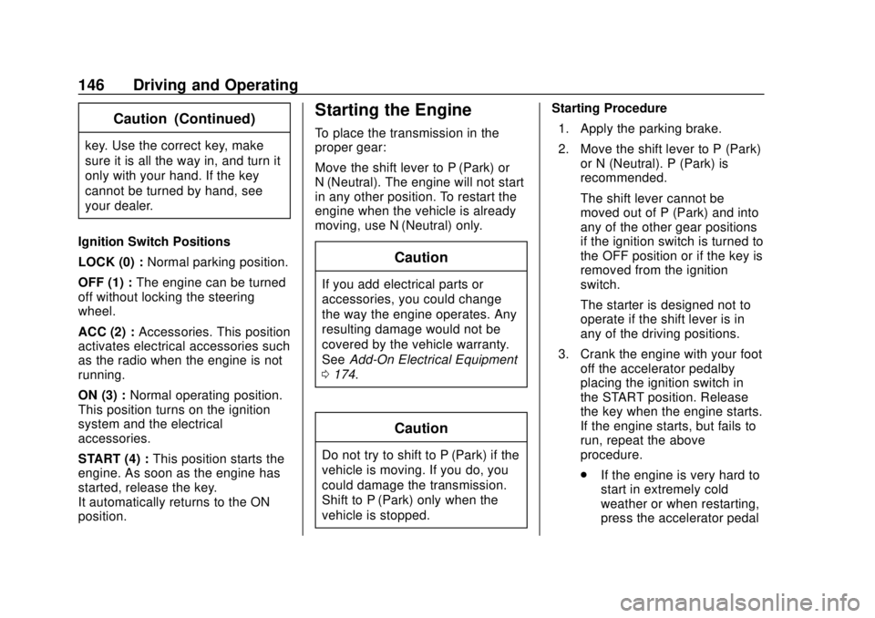 CHEVROLET CITY EXPRESS 2018  Owners Manual Chevrolet City Express Owner Manual (GMNA-Localizing-U.S./Canada-
11683523) - 2018 - CRC - 7/10/17
146 Driving and Operating
Caution (Continued)
key. Use the correct key, make
sure it is all the way i