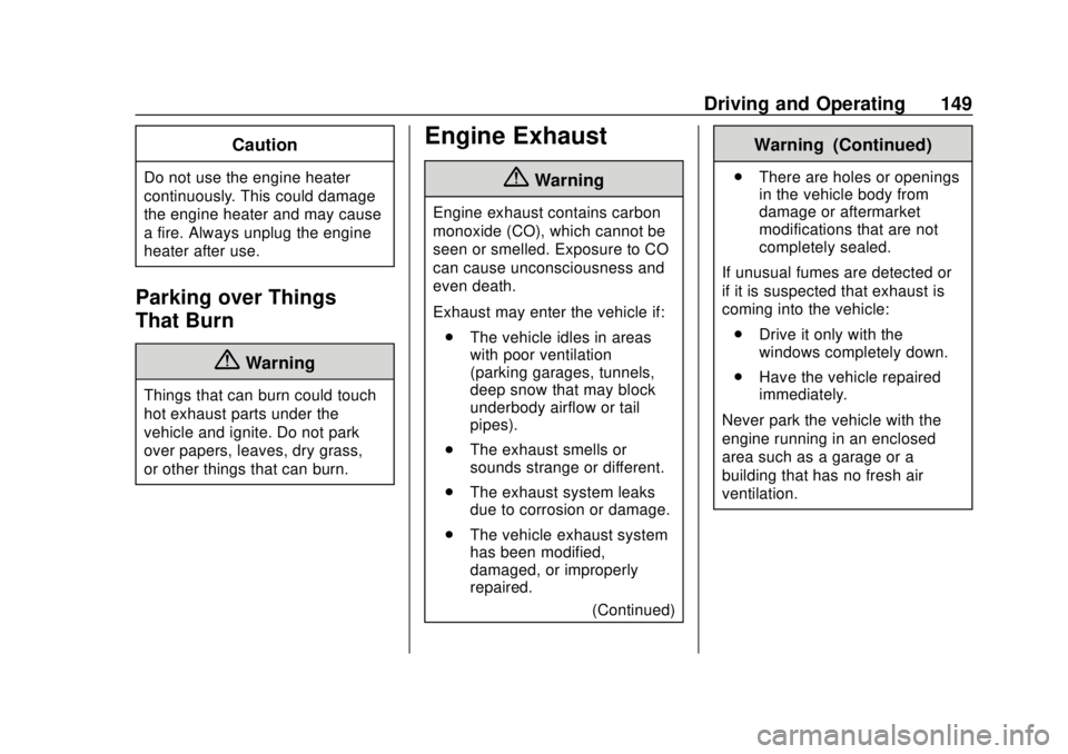 CHEVROLET CITY EXPRESS 2018  Owners Manual Chevrolet City Express Owner Manual (GMNA-Localizing-U.S./Canada-
11683523) - 2018 - CRC - 7/10/17
Driving and Operating 149
Caution
Do not use the engine heater
continuously. This could damage
the en