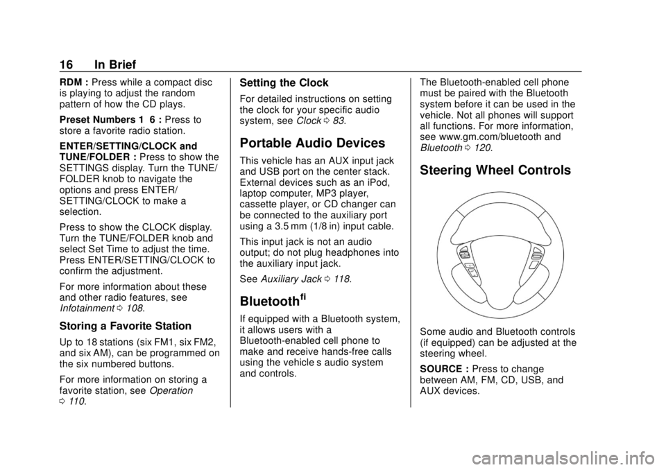CHEVROLET CITY EXPRESS 2018 User Guide Chevrolet City Express Owner Manual (GMNA-Localizing-U.S./Canada-
11683523) - 2018 - CRC - 7/10/17
16 In Brief
RDM :Press while a compact disc
is playing to adjust the random
pattern of how the CD pla
