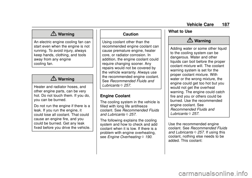 CHEVROLET CITY EXPRESS 2018  Owners Manual Chevrolet City Express Owner Manual (GMNA-Localizing-U.S./Canada-
11683523) - 2018 - CRC - 7/10/17
Vehicle Care 187
{Warning
An electric engine cooling fan can
start even when the engine is not
runnin