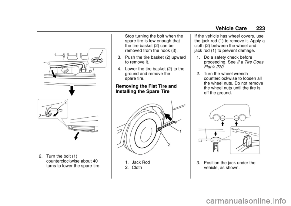 CHEVROLET CITY EXPRESS 2018  Owners Manual Chevrolet City Express Owner Manual (GMNA-Localizing-U.S./Canada-
11683523) - 2018 - CRC - 7/10/17
Vehicle Care 223
2. Turn the bolt (1)counterclockwise about 40
turns to lower the spare tire. Stop tu