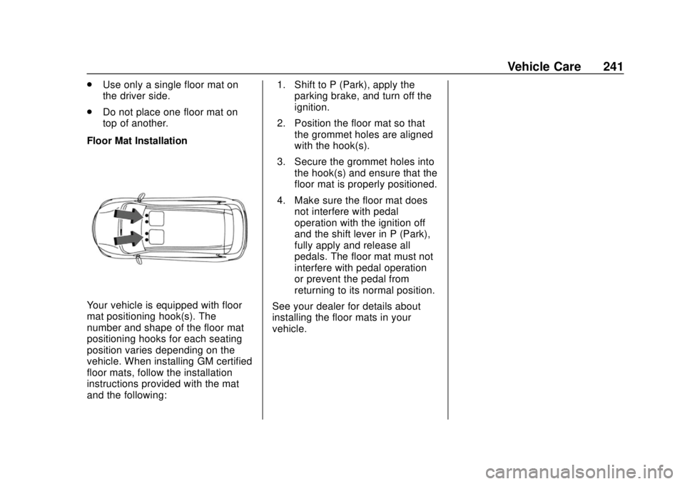 CHEVROLET CITY EXPRESS 2018  Owners Manual Chevrolet City Express Owner Manual (GMNA-Localizing-U.S./Canada-
11683523) - 2018 - CRC - 7/10/17
Vehicle Care 241
.Use only a single floor mat on
the driver side.
. Do not place one floor mat on
top