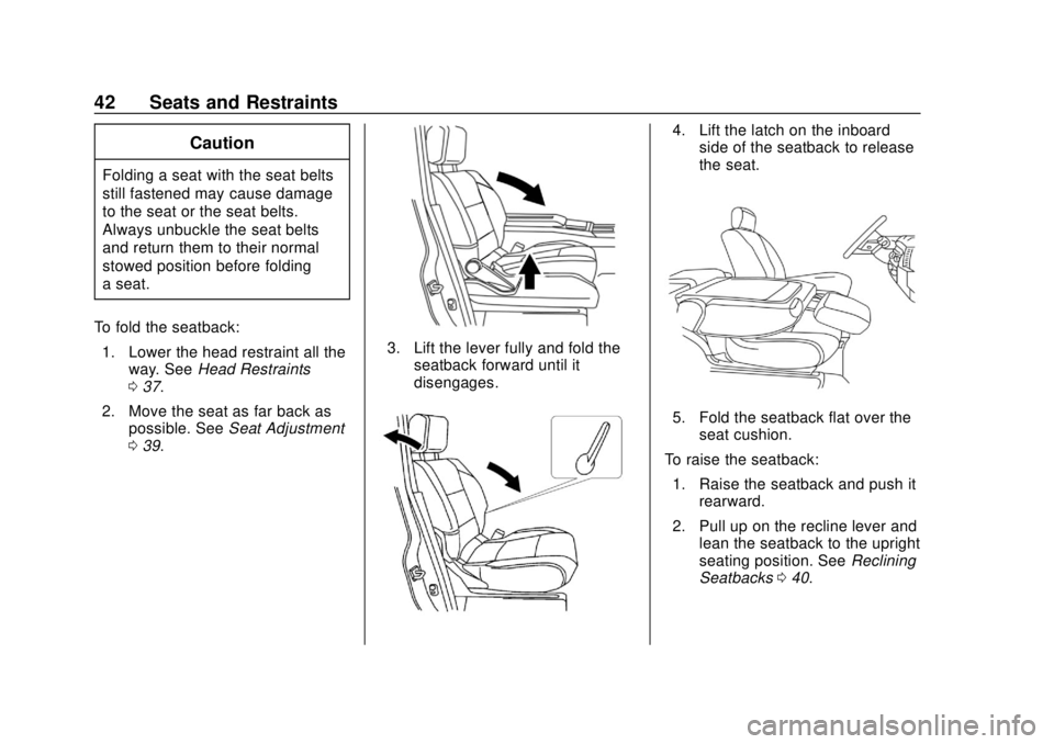 CHEVROLET CITY EXPRESS 2018 Service Manual Chevrolet City Express Owner Manual (GMNA-Localizing-U.S./Canada-
11683523) - 2018 - CRC - 7/10/17
42 Seats and Restraints
Caution
Folding a seat with the seat belts
still fastened may cause damage
to