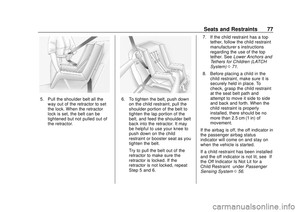 CHEVROLET CITY EXPRESS 2018 Manual PDF Chevrolet City Express Owner Manual (GMNA-Localizing-U.S./Canada-
11683523) - 2018 - CRC - 7/10/17
Seats and Restraints 77
5. Pull the shoulder belt all theway out of the retractor to set
the lock. Wh
