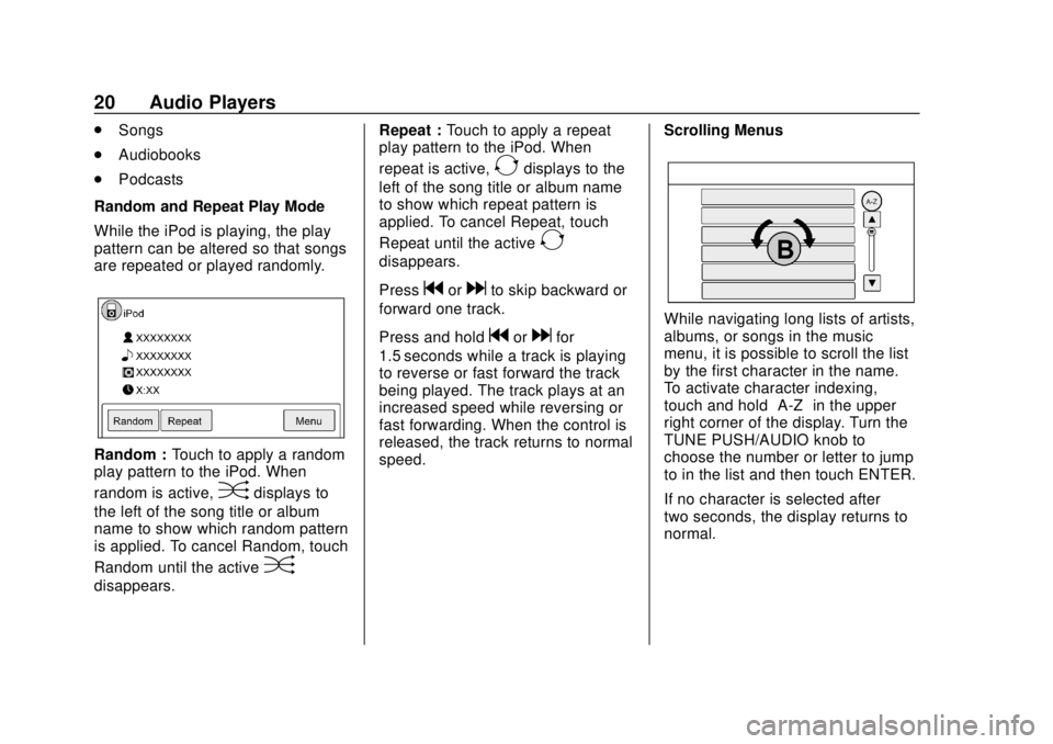 CHEVROLET CITY EXPRESS 2018 Infotainment System Guide Chevrolet City Express Infotainment System (GMNA-Localizing-U.S./Canada-
11683801) - 2018 - crc - 7/12/17
20 Audio Players
.Songs
. Audiobooks
. Podcasts
Random and Repeat Play Mode
While the iPod is CHEVROLET CITY EXPRESS 2018 Infotainment System Guide Chevrolet City Express Infotainment System (GMNA-Localizing-U.S./Canada-
11683801) - 2018 - crc - 7/12/17
20 Audio Players
.Songs
. Audiobooks
. Podcasts
Random and Repeat Play Mode
While the iPod is