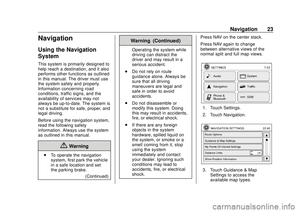 CHEVROLET CITY EXPRESS 2018  Infotainment System Guide Chevrolet City Express Infotainment System (GMNA-Localizing-U.S./Canada-
11683801) - 2018 - crc - 7/12/17
Navigation 23
Navigation
Using the Navigation
System
This system is primarily designed to
help