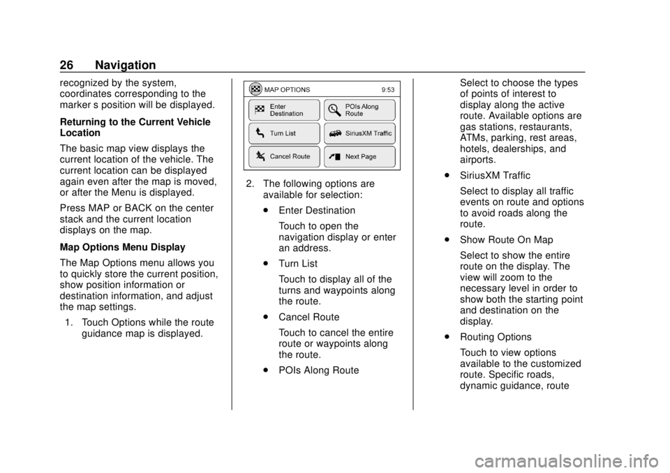 CHEVROLET CITY EXPRESS 2018  Infotainment System Guide Chevrolet City Express Infotainment System (GMNA-Localizing-U.S./Canada-
11683801) - 2018 - crc - 7/12/17
26 Navigation
recognized by the system,
coordinates corresponding to the
marker’s position w
