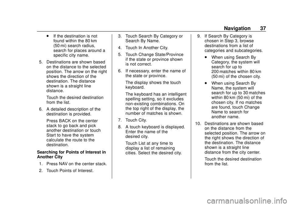 CHEVROLET CITY EXPRESS 2018 Infotainment System Guide Chevrolet City Express Infotainment System (GMNA-Localizing-U.S./Canada-
11683801) - 2018 - crc - 7/12/17
Navigation 37
.If the destination is not
found within the 80 km
(50 mi) search radius,
search CHEVROLET CITY EXPRESS 2018 Infotainment System Guide Chevrolet City Express Infotainment System (GMNA-Localizing-U.S./Canada-
11683801) - 2018 - crc - 7/12/17
Navigation 37
.If the destination is not
found within the 80 km
(50 mi) search radius,
search