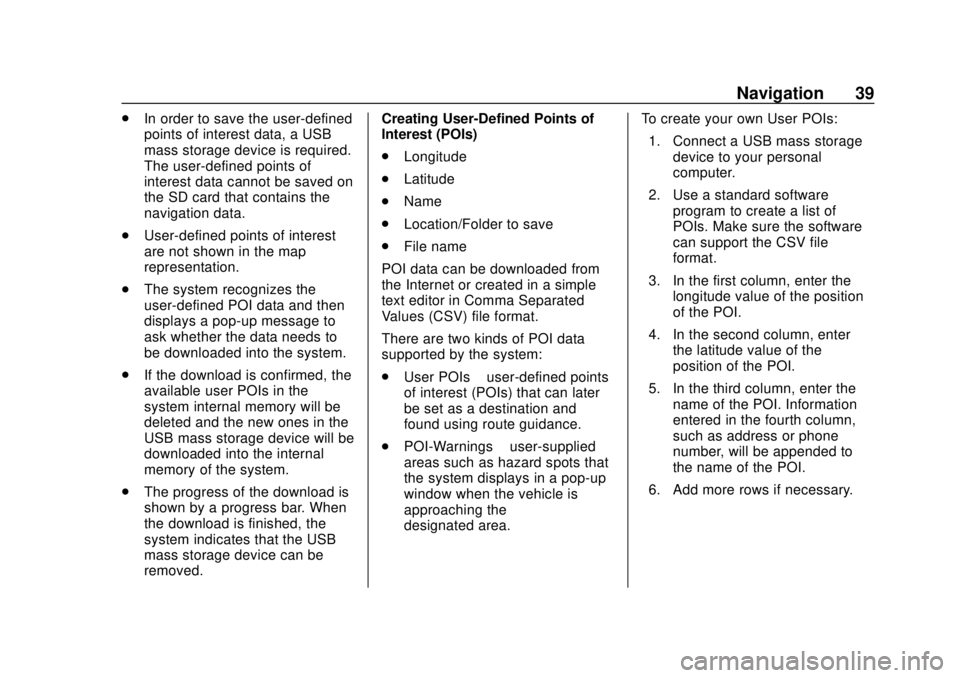 CHEVROLET CITY EXPRESS 2018 Infotainment System Guide Chevrolet City Express Infotainment System (GMNA-Localizing-U.S./Canada-
11683801) - 2018 - crc - 7/12/17
Navigation 39
.In order to save the user-defined
points of interest data, a USB
mass storage d CHEVROLET CITY EXPRESS 2018 Infotainment System Guide Chevrolet City Express Infotainment System (GMNA-Localizing-U.S./Canada-
11683801) - 2018 - crc - 7/12/17
Navigation 39
.In order to save the user-defined
points of interest data, a USB
mass storage d