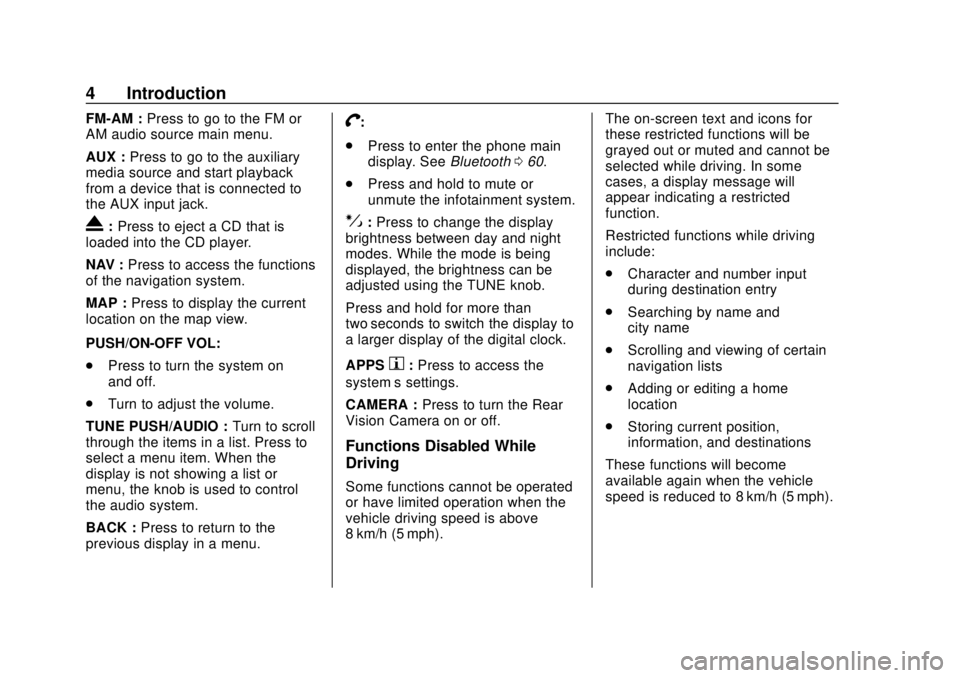 CHEVROLET CITY EXPRESS 2018  Infotainment System Guide Chevrolet City Express Infotainment System (GMNA-Localizing-U.S./Canada-
11683801) - 2018 - crc - 7/12/17
4 Introduction
FM-AM :Press to go to the FM or
AM audio source main menu.
AUX : Press to go to