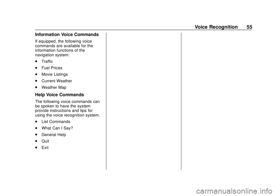 CHEVROLET CITY EXPRESS 2018  Infotainment System Guide Chevrolet City Express Infotainment System (GMNA-Localizing-U.S./Canada-
11683801) - 2018 - crc - 7/12/17
Voice Recognition 55
Information Voice Commands
If equipped, the following voice
commands are 