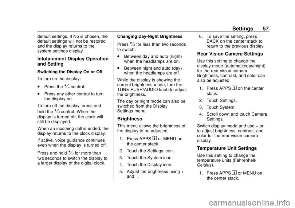 CHEVROLET CITY EXPRESS 2018  Infotainment System Guide Chevrolet City Express Infotainment System (GMNA-Localizing-U.S./Canada-
11683801) - 2018 - crc - 7/12/17
Settings 57
default settings. If No is chosen, the
default settings will not be restored
and t