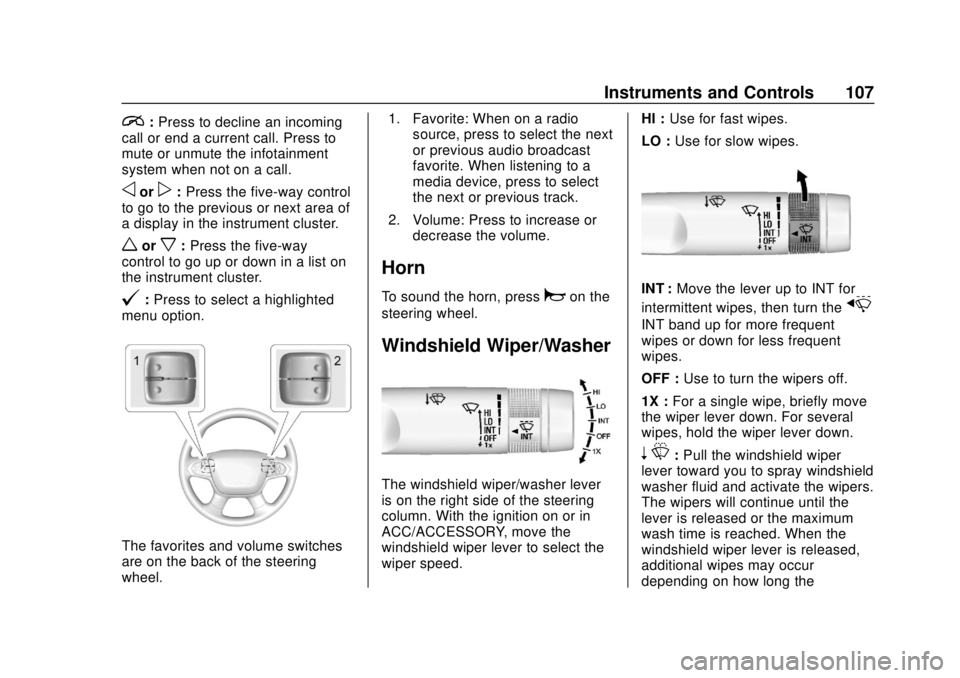CHEVROLET COLORADO 2018 Owners Manual Chevrolet Colorado Owner Manual (GMNA-Localizing-U.S./Canada/Mexico-
11349743) - 2018 - crc - 10/12/17
Instruments and Controls 107
i:Press to decline an incoming
call or end a current call. Press to
CHEVROLET COLORADO 2018 Owners Manual Chevrolet Colorado Owner Manual (GMNA-Localizing-U.S./Canada/Mexico-
11349743) - 2018 - crc - 10/12/17
Instruments and Controls 107
i:Press to decline an incoming
call or end a current call. Press to