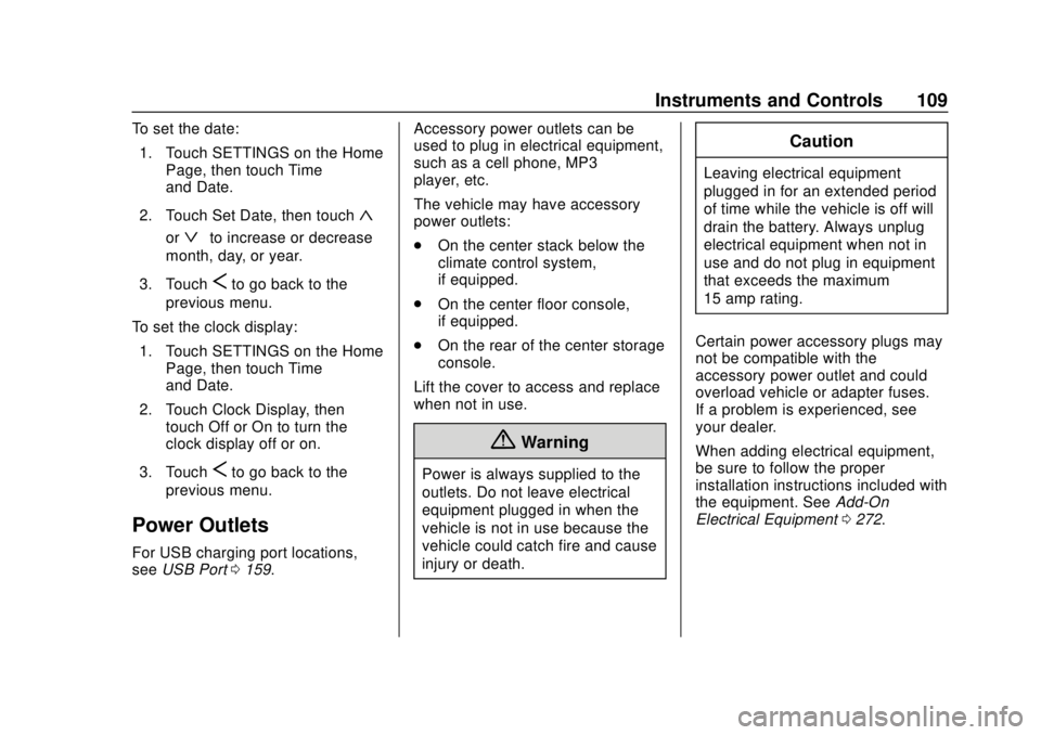 CHEVROLET COLORADO 2018 Owners Manual Chevrolet Colorado Owner Manual (GMNA-Localizing-U.S./Canada/Mexico-
11349743) - 2018 - crc - 10/12/17
Instruments and Controls 109
To set the date:1. Touch SETTINGS on the Home Page, then touch Time
CHEVROLET COLORADO 2018 Owners Manual Chevrolet Colorado Owner Manual (GMNA-Localizing-U.S./Canada/Mexico-
11349743) - 2018 - crc - 10/12/17
Instruments and Controls 109
To set the date:1. Touch SETTINGS on the Home Page, then touch Time