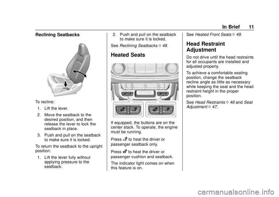 CHEVROLET COLORADO 2018 User Guide Chevrolet Colorado Owner Manual (GMNA-Localizing-U.S./Canada/Mexico-
11349743) - 2018 - crc - 10/12/17
In Brief 11
Reclining Seatbacks
To recline:1. Lift the lever.
2. Move the seatback to the desired CHEVROLET COLORADO 2018 User Guide Chevrolet Colorado Owner Manual (GMNA-Localizing-U.S./Canada/Mexico-
11349743) - 2018 - crc - 10/12/17
In Brief 11
Reclining Seatbacks
To recline:1. Lift the lever.
2. Move the seatback to the desired