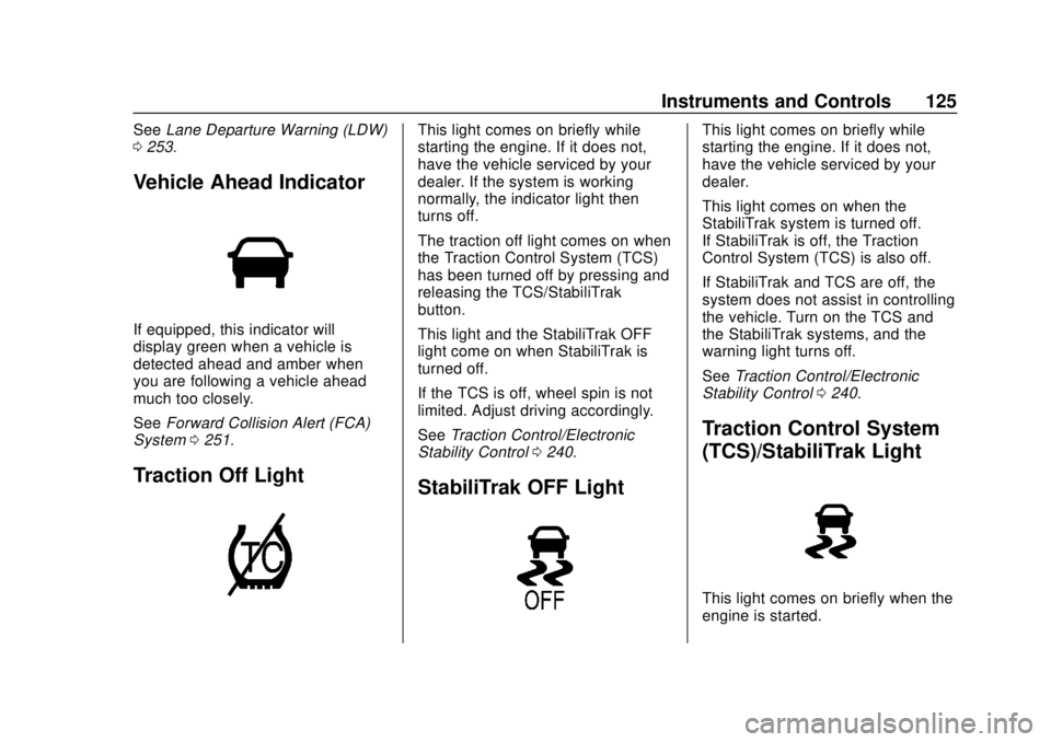 CHEVROLET COLORADO 2018  Owners Manual Chevrolet Colorado Owner Manual (GMNA-Localizing-U.S./Canada/Mexico-
11349743) - 2018 - crc - 10/12/17
Instruments and Controls 125
SeeLane Departure Warning (LDW)
0 253.
Vehicle Ahead Indicator
If eq