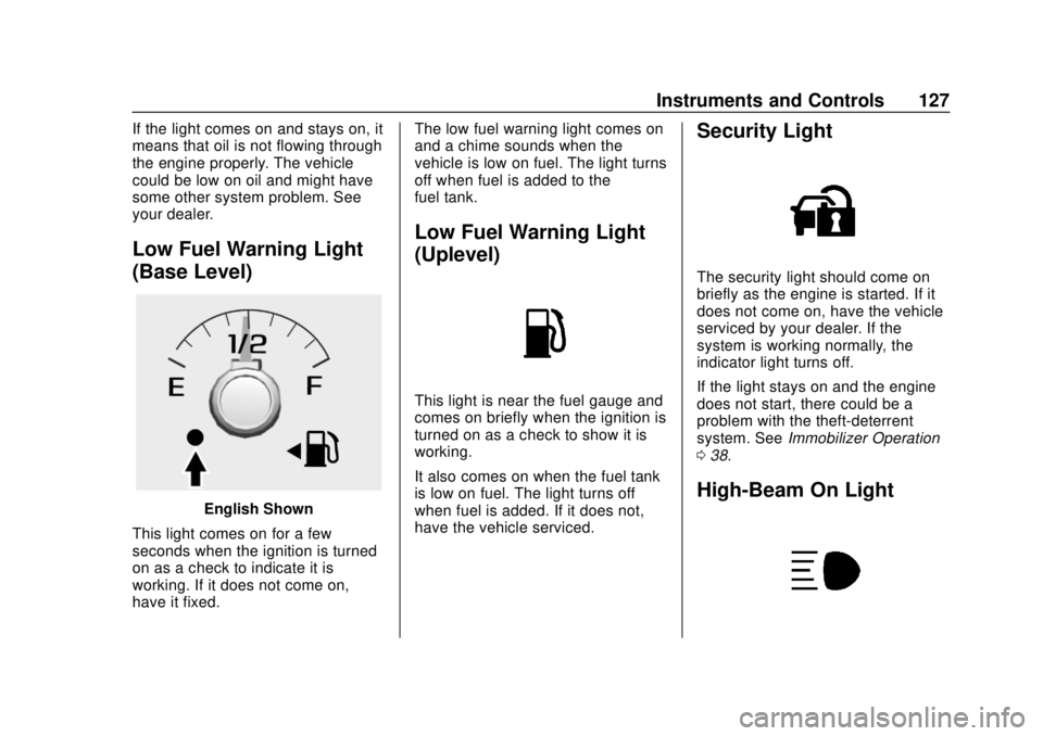 CHEVROLET COLORADO 2018  Owners Manual Chevrolet Colorado Owner Manual (GMNA-Localizing-U.S./Canada/Mexico-
11349743) - 2018 - crc - 10/12/17
Instruments and Controls 127
If the light comes on and stays on, it
means that oil is not flowing
