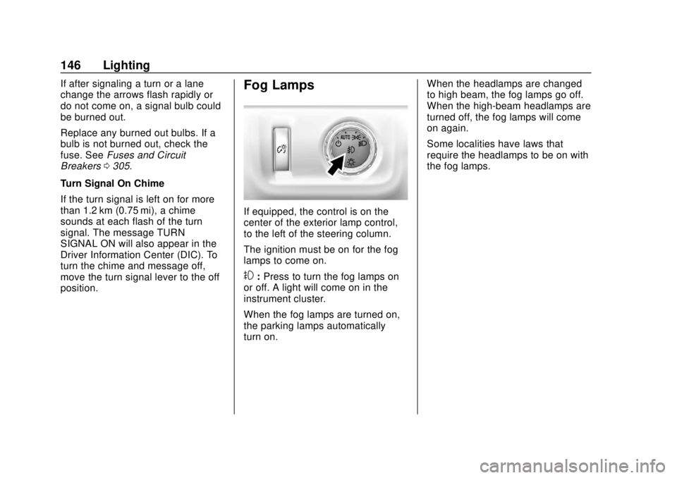 CHEVROLET COLORADO 2018 Owners Manual Chevrolet Colorado Owner Manual (GMNA-Localizing-U.S./Canada/Mexico-
11349743) - 2018 - crc - 10/12/17
146 Lighting
If after signaling a turn or a lane
change the arrows flash rapidly or
do not come o CHEVROLET COLORADO 2018 Owners Manual Chevrolet Colorado Owner Manual (GMNA-Localizing-U.S./Canada/Mexico-
11349743) - 2018 - crc - 10/12/17
146 Lighting
If after signaling a turn or a lane
change the arrows flash rapidly or
do not come o