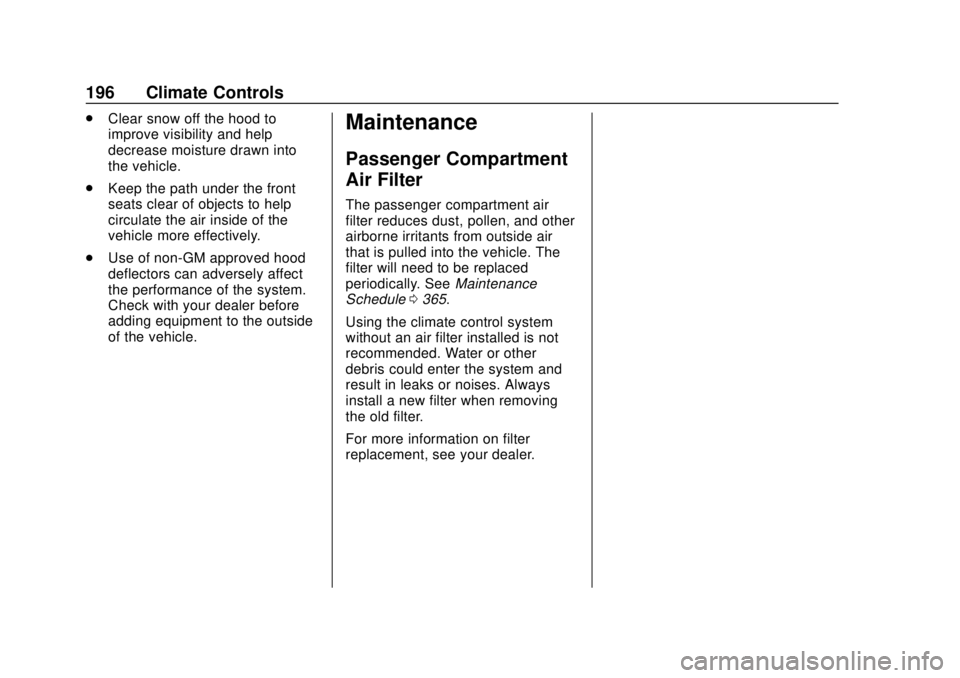 CHEVROLET COLORADO 2018 Owners Manual Chevrolet Colorado Owner Manual (GMNA-Localizing-U.S./Canada/Mexico-
11349743) - 2018 - crc - 10/12/17
196 Climate Controls
.Clear snow off the hood to
improve visibility and help
decrease moisture dr CHEVROLET COLORADO 2018 Owners Manual Chevrolet Colorado Owner Manual (GMNA-Localizing-U.S./Canada/Mexico-
11349743) - 2018 - crc - 10/12/17
196 Climate Controls
.Clear snow off the hood to
improve visibility and help
decrease moisture dr