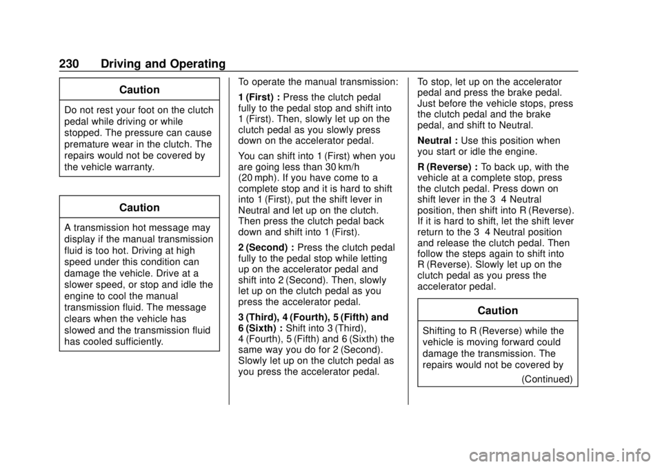 CHEVROLET COLORADO 2018 Owners Manual Chevrolet Colorado Owner Manual (GMNA-Localizing-U.S./Canada/Mexico-
11349743) - 2018 - crc - 10/12/17
230 Driving and Operating
Caution
Do not rest your foot on the clutch
pedal while driving or whil CHEVROLET COLORADO 2018 Owners Manual Chevrolet Colorado Owner Manual (GMNA-Localizing-U.S./Canada/Mexico-
11349743) - 2018 - crc - 10/12/17
230 Driving and Operating
Caution
Do not rest your foot on the clutch
pedal while driving or whil