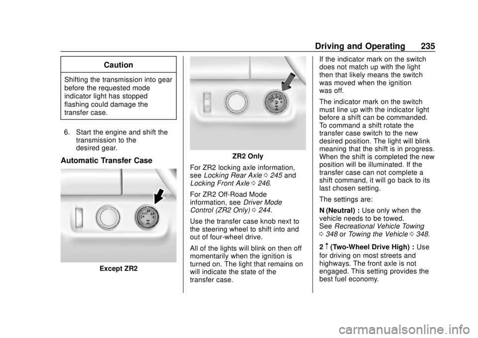 CHEVROLET COLORADO 2018 Owners Manual Chevrolet Colorado Owner Manual (GMNA-Localizing-U.S./Canada/Mexico-
11349743) - 2018 - crc - 10/12/17
Driving and Operating 235
Caution
Shifting the transmission into gear
before the requested mode
i CHEVROLET COLORADO 2018 Owners Manual Chevrolet Colorado Owner Manual (GMNA-Localizing-U.S./Canada/Mexico-
11349743) - 2018 - crc - 10/12/17
Driving and Operating 235
Caution
Shifting the transmission into gear
before the requested mode
i