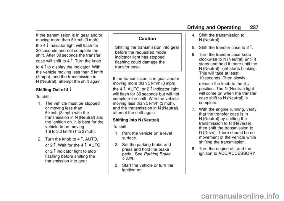 CHEVROLET COLORADO 2018 Owners Manual Chevrolet Colorado Owner Manual (GMNA-Localizing-U.S./Canada/Mexico-
11349743) - 2018 - crc - 10/12/17
Driving and Operating 237
If the transmission is in gear and/or
moving more than 5 km/h (3 mph),
CHEVROLET COLORADO 2018 Owners Manual Chevrolet Colorado Owner Manual (GMNA-Localizing-U.S./Canada/Mexico-
11349743) - 2018 - crc - 10/12/17
Driving and Operating 237
If the transmission is in gear and/or
moving more than 5 km/h (3 mph),