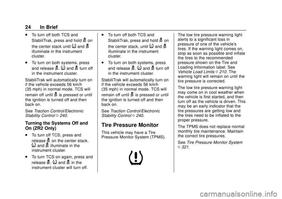 CHEVROLET COLORADO 2018 Owners Guide Chevrolet Colorado Owner Manual (GMNA-Localizing-U.S./Canada/Mexico-
11349743) - 2018 - crc - 10/12/17
24 In Brief
.To turn off both TCS and
StabiliTrak, press and hold
gon
the center stack until
iand CHEVROLET COLORADO 2018 Owners Guide Chevrolet Colorado Owner Manual (GMNA-Localizing-U.S./Canada/Mexico-
11349743) - 2018 - crc - 10/12/17
24 In Brief
.To turn off both TCS and
StabiliTrak, press and hold
gon
the center stack until
iand