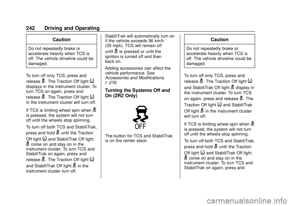 CHEVROLET COLORADO 2018 Owners Manual Chevrolet Colorado Owner Manual (GMNA-Localizing-U.S./Canada/Mexico-
11349743) - 2018 - crc - 10/12/17
242 Driving and Operating
Caution
Do not repeatedly brake or
accelerate heavily when TCS is
off. CHEVROLET COLORADO 2018 Owners Manual Chevrolet Colorado Owner Manual (GMNA-Localizing-U.S./Canada/Mexico-
11349743) - 2018 - crc - 10/12/17
242 Driving and Operating
Caution
Do not repeatedly brake or
accelerate heavily when TCS is
off.