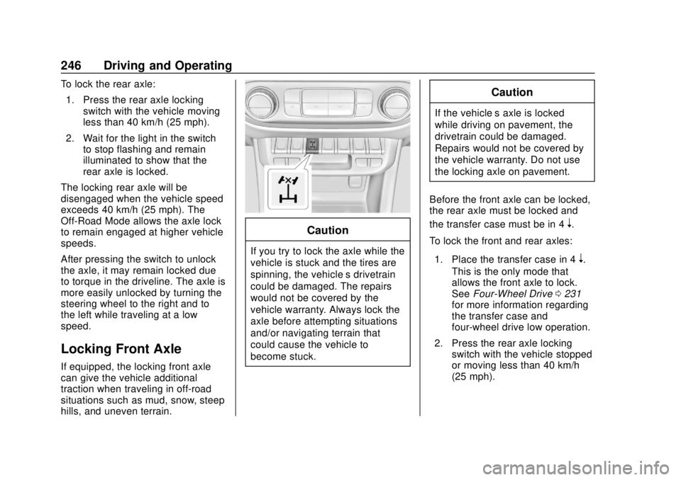 CHEVROLET COLORADO 2018 Owners Manual Chevrolet Colorado Owner Manual (GMNA-Localizing-U.S./Canada/Mexico-
11349743) - 2018 - crc - 10/12/17
246 Driving and Operating
To lock the rear axle:1. Press the rear axle locking switch with the ve CHEVROLET COLORADO 2018 Owners Manual Chevrolet Colorado Owner Manual (GMNA-Localizing-U.S./Canada/Mexico-
11349743) - 2018 - crc - 10/12/17
246 Driving and Operating
To lock the rear axle:1. Press the rear axle locking switch with the ve