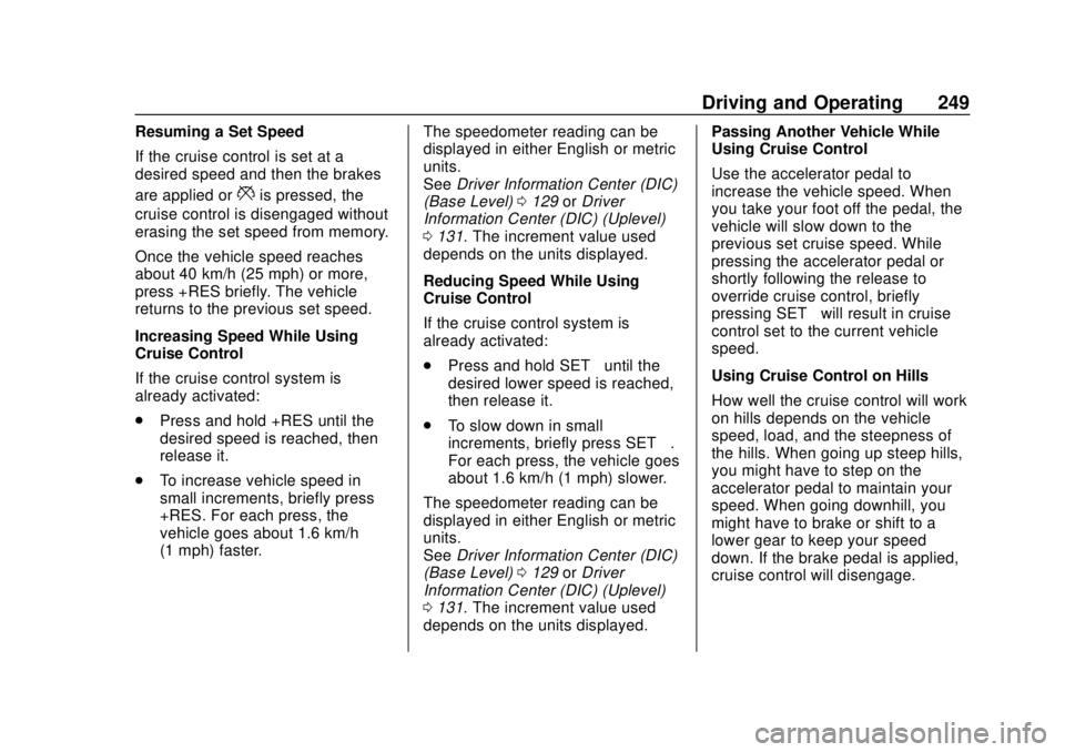 CHEVROLET COLORADO 2018 Owners Manual Chevrolet Colorado Owner Manual (GMNA-Localizing-U.S./Canada/Mexico-
11349743) - 2018 - crc - 10/12/17
Driving and Operating 249
Resuming a Set Speed
If the cruise control is set at a
desired speed an CHEVROLET COLORADO 2018 Owners Manual Chevrolet Colorado Owner Manual (GMNA-Localizing-U.S./Canada/Mexico-
11349743) - 2018 - crc - 10/12/17
Driving and Operating 249
Resuming a Set Speed
If the cruise control is set at a
desired speed an