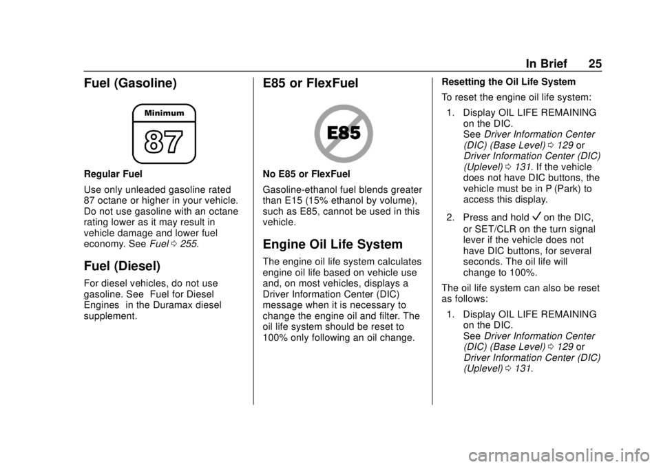 CHEVROLET COLORADO 2018  Owners Manual Chevrolet Colorado Owner Manual (GMNA-Localizing-U.S./Canada/Mexico-
11349743) - 2018 - crc - 10/12/17
In Brief 25
Fuel (Gasoline)
Regular Fuel
Use only unleaded gasoline rated
87 octane or higher in 