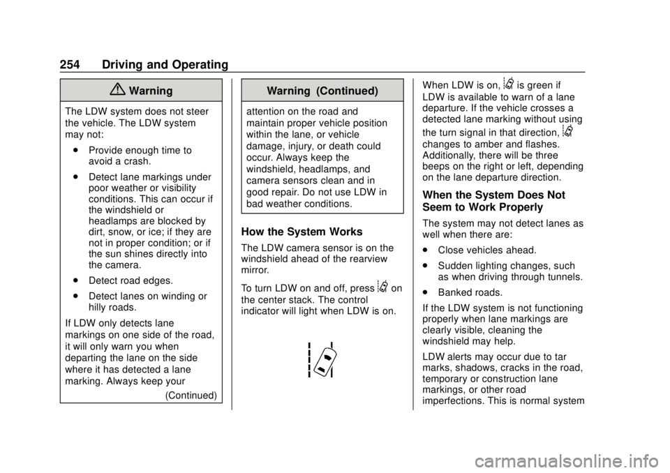 CHEVROLET COLORADO 2018 Owners Manual Chevrolet Colorado Owner Manual (GMNA-Localizing-U.S./Canada/Mexico-
11349743) - 2018 - crc - 10/12/17
254 Driving and Operating
{Warning
The LDW system does not steer
the vehicle. The LDW system
may CHEVROLET COLORADO 2018 Owners Manual Chevrolet Colorado Owner Manual (GMNA-Localizing-U.S./Canada/Mexico-
11349743) - 2018 - crc - 10/12/17
254 Driving and Operating
{Warning
The LDW system does not steer
the vehicle. The LDW system
may