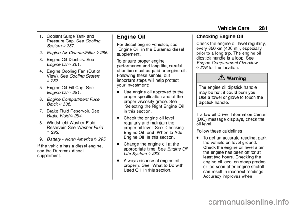 CHEVROLET COLORADO 2018  Owners Manual Chevrolet Colorado Owner Manual (GMNA-Localizing-U.S./Canada/Mexico-
11349743) - 2018 - crc - 10/12/17
Vehicle Care 281
1. Coolant Surge Tank andPressure Cap. See Cooling
System 0287.
2. Engine Air Cl