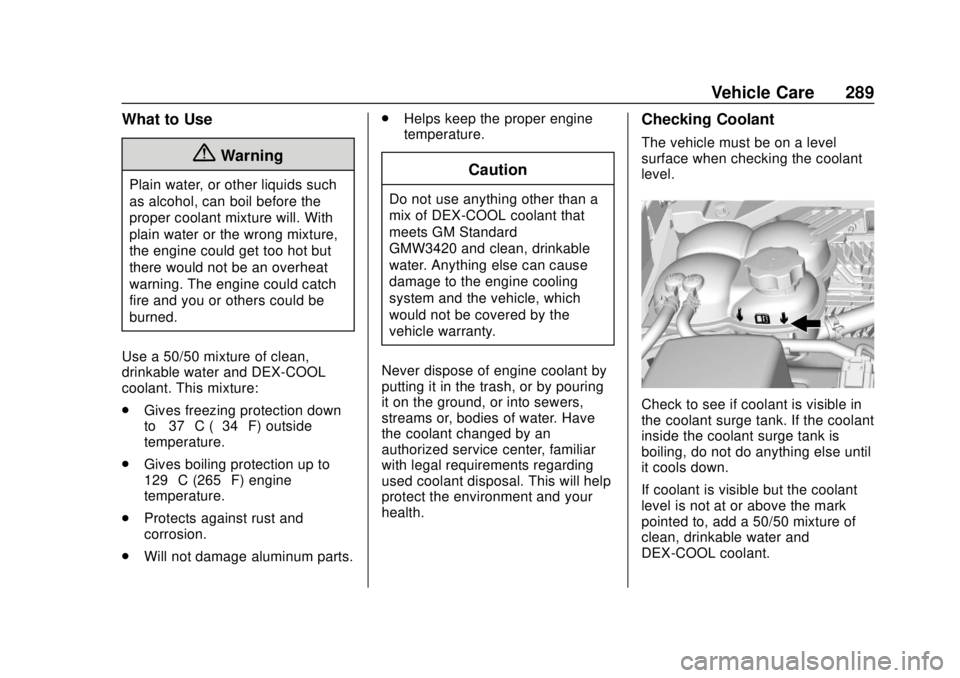 CHEVROLET COLORADO 2018 Owners Manual Chevrolet Colorado Owner Manual (GMNA-Localizing-U.S./Canada/Mexico-
11349743) - 2018 - crc - 10/12/17
Vehicle Care 289
What to Use
{Warning
Plain water, or other liquids such
as alcohol, can boil bef CHEVROLET COLORADO 2018 Owners Manual Chevrolet Colorado Owner Manual (GMNA-Localizing-U.S./Canada/Mexico-
11349743) - 2018 - crc - 10/12/17
Vehicle Care 289
What to Use
{Warning
Plain water, or other liquids such
as alcohol, can boil bef