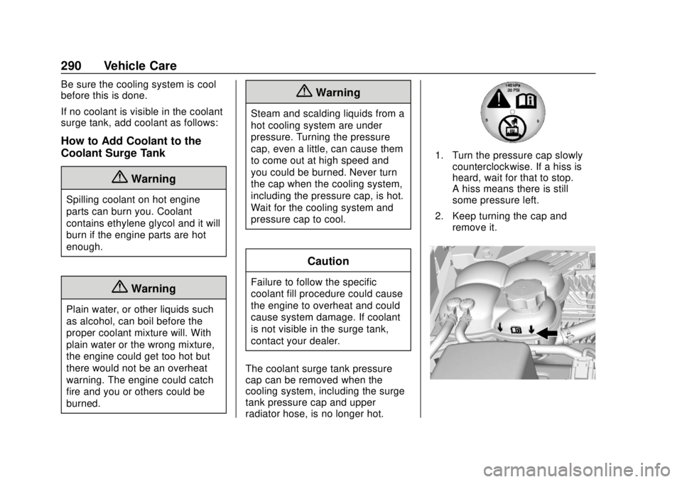 CHEVROLET COLORADO 2018 Owners Manual Chevrolet Colorado Owner Manual (GMNA-Localizing-U.S./Canada/Mexico-
11349743) - 2018 - crc - 10/12/17
290 Vehicle Care
Be sure the cooling system is cool
before this is done.
If no coolant is visible CHEVROLET COLORADO 2018 Owners Manual Chevrolet Colorado Owner Manual (GMNA-Localizing-U.S./Canada/Mexico-
11349743) - 2018 - crc - 10/12/17
290 Vehicle Care
Be sure the cooling system is cool
before this is done.
If no coolant is visible